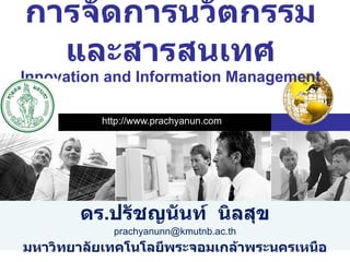การจัดการนวัตกรรมและสารสนเทศ Innovation and Information Management http://www.prachyanun.com ดร . ปรัชญนันท์  นิลสุข [email_address] มหาวิทยาลัยเทคโนโลยีพระจอมเกล้าพระนครเหนือ 