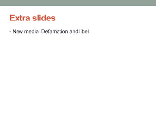 Extra slides
• New media: Defamation and libel
 