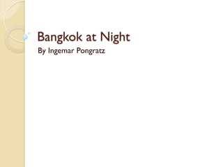 Bangkok at Night
By Ingemar Pongratz
 