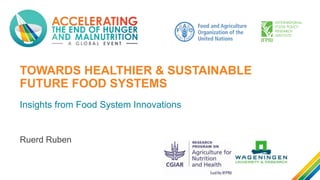 TOWARDS HEALTHIER & SUSTAINABLE
FUTURE FOOD SYSTEMS
Insights from Food System Innovations
Ruerd Ruben
 
