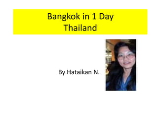 Bangkok in 1 Day 
Thailand 
By Hataikan N. 
 