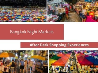 Bangkok NightMarkets
After Dark Shopping Experiences
 