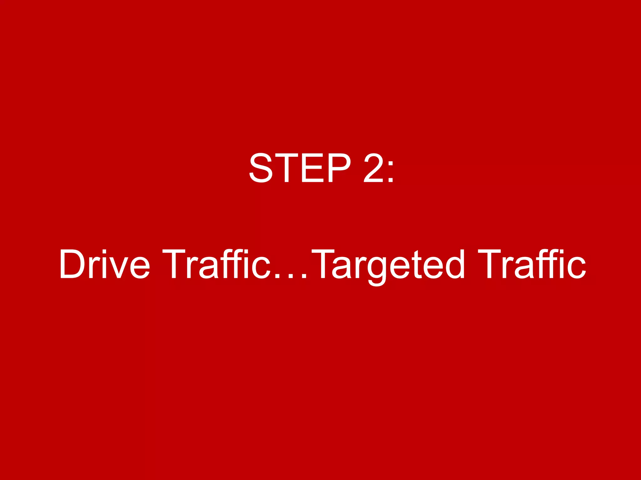 @Growthhackasia (Growth Hacking Asia)
STEP 2:
Drive Traffic…Targeted Traffic
 