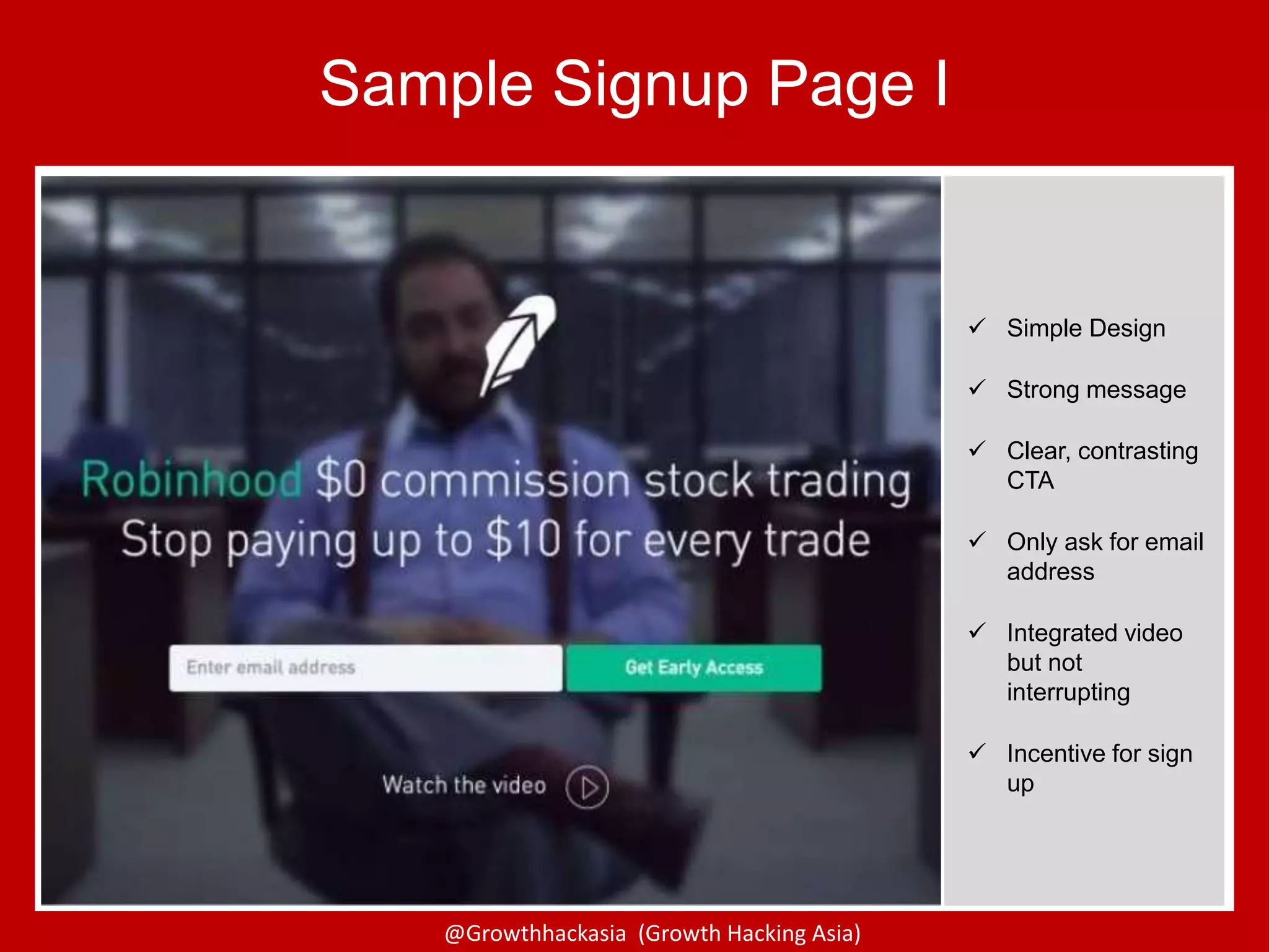 @Growthhackasia (Growth Hacking Asia)
 Simple Design
 Strong message
 Clear, contrasting
CTA
 Only ask for email
address
 Integrated video
but not
interrupting
 Incentive for sign
up
Sample Signup Page I
 