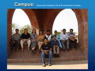 Campus: About the Campus Life & Environment of study.....
 