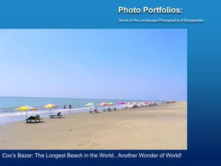 Photo Portfolios:
Some of the Landscape Photography of Bangladesh
Cox’s Bazar: The Longest Beach in the World.. Another Wonder of World!
 