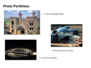 Photo Portfolios:
<<< FortofLalBagh, Dhaka
^Bhasani planetarium, Dhaka
<<< Zia Crecent,Dhaka
 