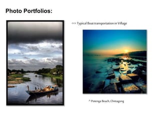 Photo Portfolios:
<<< TypicalBoattransportationin Village
^Potenga Beach, Chittagong
 