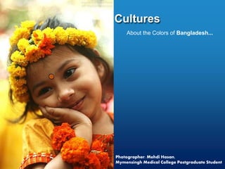 Cultures
About the Colors of Bangladesh...
Photographer: Mehdi Hasan,
Mymensingh Medical College Postgraduate Student
 