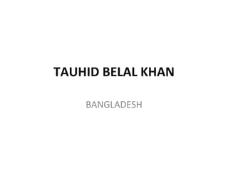 TAUHID BELAL KHAN BANGLADESH 
