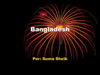 Bangladesh Por: Suma Sheik 