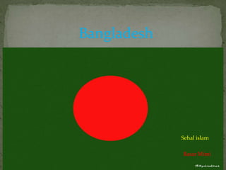 Bangladesh
Sehal islam
Basar Mimi
 