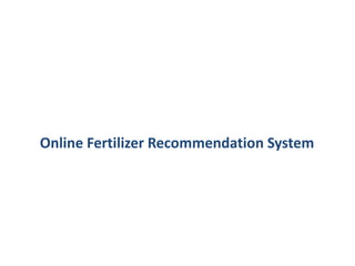 Online Fertilizer Recommendation System
 