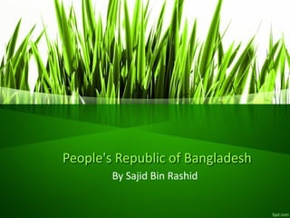 People's Republic of Bangladesh
By Sajid Bin Rashid
 