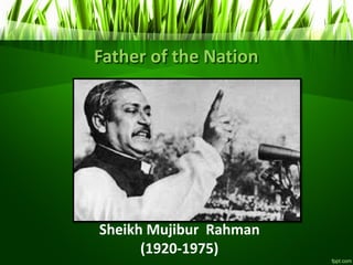 Father of the Nation
Sheikh Mujibur Rahman
(1920-1975)
 