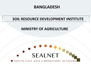 SOIL RESOURCE DEVELOPMENT INSTITUTE
BANGLADESH
MINISTRY OF AGRICULTURE
 