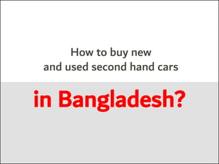 How to buy new
and used second hand cars
in Bangladesh?
 
