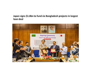 Japan signs $1.8bn to fund six Bangladesh projects in largest
loan deal
 