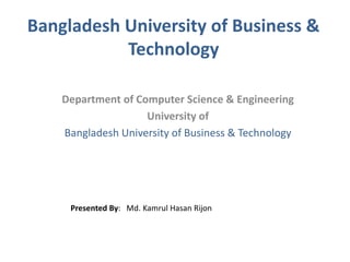 Bangladesh University of Business &
Technology
Department of Computer Science & Engineering
University of
Bangladesh University of Business & Technology
Presented By: Md. Kamrul Hasan Rijon
 