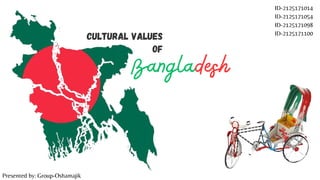 Bangladesh
Cultural Values
of
Presented by: Group-Oshamajik
ID-2125171014
ID-2125171054
ID-2125171098
ID-2125171100
 