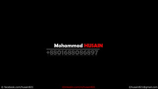 Mohammad HUSAIN
+8801688086897
© facebook.com/husain821 ©linkedin.com/in/husain821 ©husain821@gmail.com
 
