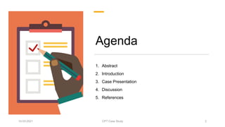 Agenda
1. Abstract
2. Introduction
3. Case Presentation
4. Discussion
5. References
10-03-2021 CPT Case Study 2
 