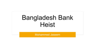 Bangladesh Bank
Heist
Mohammed Jaseem
 