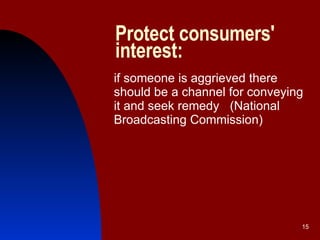 Protect consumers' interest: if someone is aggrieved there should be a channel for conveying it and seek remedy  (National Broadcasting Commission) 