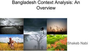 Bangladesh Context Analysis: An
Overview
Shakeb Nabi
 