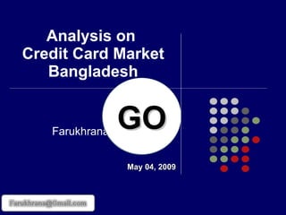 Analysis on  Credit Card Market Bangladesh Prepared by: ANM Farukh [email_address] May 04, 2009 5 4 3 2 1 GO 