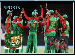 SPORTS
THE MAJOR INTEREST CRICKET
 