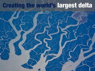 Creating the world’s largest delta
 