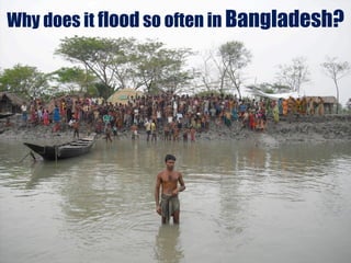 Why does it flood so often in Bangladesh?
 
