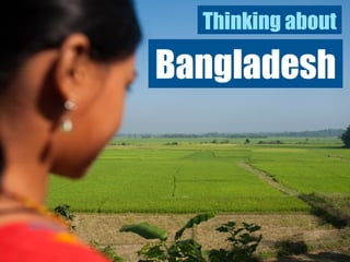 Thinking about

Bangladesh
 