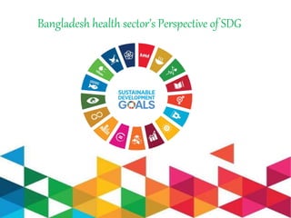 Bangladesh health sector’s Perspective of SDG
 