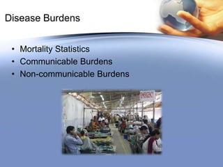 Disease Burdens
• Mortality Statistics
• Communicable Burdens
• Non-communicable Burdens
 