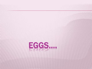 EGGS….
 