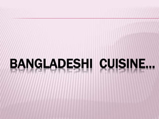 BANGLADESHI CUISINE…
 