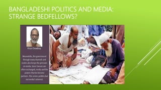 BANGLADESHI POLITICS AND MEDIA:
STRANGE BEDFELLOWS?
 
