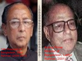 14th President of
Bangladesh, Zillur
Rahman (2009-2011)
Acting Prime
Minister of
Bangladesh, Latifur
Rahmal (2001)
 