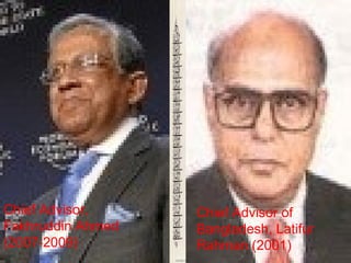 Chief Advisor,
Fakhruddin Ahmed
(2007-2009)
Chief Advisor of
Bangladesh, Latifur
Rahman (2001)
 