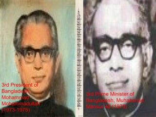 3rd President of 
Bangladesh, 
Mohammad 
Mohammadullah 
(1973-1975)
3rd Prime Minister of 
Bangladesh, Muhammad 
Mansur Ali (1975)
 