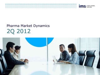 Pharma Market Dynamics
2Q 2012
 