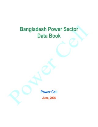 Bangladesh Power Sector
Data Book
Power Cell
June, 2006
 