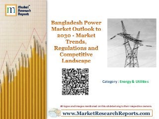 www.MarketResearchReports.com
Category : Energy & Utilities
All logos and Images mentioned on this slide belong to their respective owners.
 