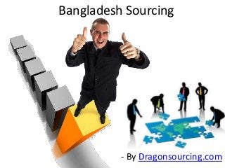 Bangladesh Sourcing
- By Dragonsourcing.com
 