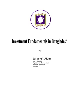 Investment Fundamentals in Bangladesh
                      By




             Jahangir Alam
             BBA (Pursuing)
             Department of Management
             University of Rajshahi.
             Rajshahi.
 