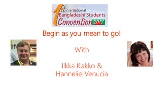 Begin as you mean to go!
With
Ilkka Kakko &
Hannelie Venucia
 