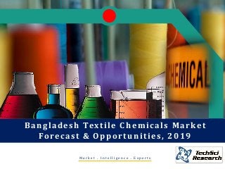 Bangladesh Textile Chemicals Market
Forecast & Opportunities, 2019
M a r k e t . I n t e l l i g e n c e . E x p e r t s
 