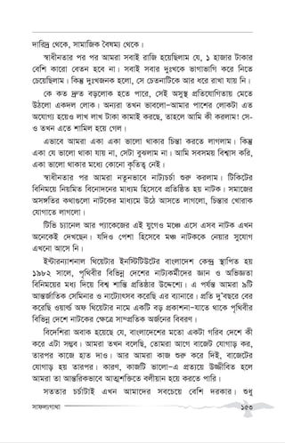 mvdj¨Mv_v 153
`vwi`ª †_‡K, mvgvwRK ˆelg¨ †_‡K|
¯^vaxbZvi ci ci Avgiv mevB ivwR n‡qwQjvg †h, 1 nvRvi UvKvi
†ewk Kv‡iv †eZb n‡e bv| mevB mevi `ytL‡K fvMvfvwM K‡i wb‡Z
†P‡qwQjvg| wKš‘ `ytLRbK n‡jv, †m †PZbvwU‡K Avi a‡i ivLv hvq wb|
†K KZ `ª“Z eo‡jvK n‡Z cv‡i, †mB Amy¯’ cÖwZ‡hvwMZvq †g‡Z
DV‡jv GK`j †jvK| Ab¨iv ZLb fve‡jvÑAvgvi cv‡ki †jvKUv GZ
A‡hvM¨ n‡qI jvL jvL UvKv KvgvB Ki‡Q, Zvn‡j Avwg Kx Kijvg! †m-
I ZLb G‡Z kvwgj n‡q †Mj|
Gfv‡e Avgiv GKv GKv fv‡jv _vKvi wPš—v Ki‡Z jvMjvg| wKš‘
GKv †h fv‡jv _vKv hvq bv, †mUv eySjvg bv| Avwg memgq wek¦vm Kwi,
GKv fv‡jv _vKvi g‡a¨ †Kv‡bv K…wZZ¡ †bB|
¯^vaxbZvi ci Avgiv bZzbfv‡e bvU¨PP©v ïi“ Kijvg| wUwK‡Ui
wewbg‡q wbqwgZ we‡bv`‡bi gva¨g wn‡m‡e cÖwZwôZ nq bvUK| mgv‡Ri
Am½wZi K_v¸‡jv bvU‡Ki gva¨‡g D‡V Avm‡Z jvM‡jv, wPš—vi †LvivK
†hvMv‡Z jvM‡jv|
wUwf P¨v‡bj Avi c¨v‡K‡Ri GB hy‡MI g‡Â G‡m Gme bvUK GLb
A‡b‡KB †`L‡Qb| hw`I †ckv wn‡m‡e gÂ bvUK‡K †bqvi my‡hvM
GL‡bv Av‡m wb|
B›Uvib¨vkbvj w_‡qUvi Bbw÷wUD‡Ui evsjv‡`k †K›`ª ¯’vwcZ nq
1982 mv‡j, c„w_exi wewfbœ †`‡ki bvU¨Kg©x‡`i Ávb I AwfÁZv
wewbg‡qi ga¨ w`‡q wek¦ kvwš— cÖwZôvi D‡Ï‡k¨| G ch©š— Avgiv 9wU
Avš—R©vwZK †mwgbvi I bv‡U¨vrme K‡iwQ Gi e¨vbv‡i| cÖwZ `yÕeQ‡i †ei
K‡iwQ Iqvì© Ad w_‡qUvi bv‡g GKwU eo cÖKvkbvÑhv‡Z _v‡K c„w_exi
wewfbœ †`‡k bvU‡Ki †¶‡Î mv¤cÖwZK AR©‡bi weeiY|
we‡`wkiv AevK n‡q‡Q †h, evsjv‡`‡ki g‡Zv GKUv Mwie †`‡k Kx
K‡i GUv m¤¢e| Avgiv ZLb e‡jwQ, †Zvgiv Av‡M ev‡RU †hvMvo Ki,
Zvici Kv‡R nvZ `vI| Avi Avgiv KvR ïi“ K‡i w`B, ev‡R‡Ui
†hvMvo nq Zvici| KviY, KvRwU fv‡jvÑG cÖZ¨‡q D¾xweZ n‡j
Avgiv Zv Avš—wiKfv‡e AvZ¥kw³‡Z ejxqvb n‡q Ki‡Z cvwi|
mZZvi PP©vUvB GLb Avgv‡`i me‡P‡q †ewk `iKvi| ïay
 